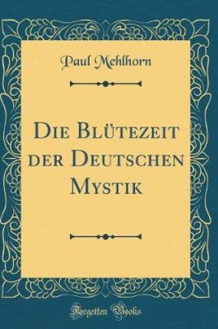 Cover of Die Blütezeit Der Deutschen Mystik (Classic Reprint)