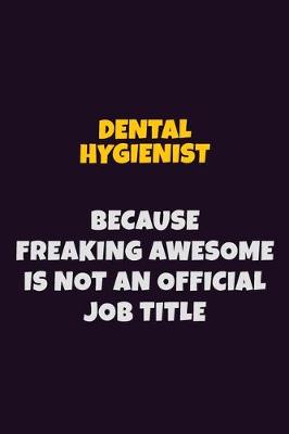 Book cover for Dental Hygienist, Because Freaking Awesome Is Not An Official Job Title