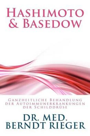 Cover of Hashimoto & Basedow. Ganzheitliche Behandlung Der Autoimmunerkrankungen Der Schilddr Se