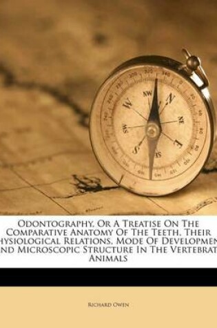 Cover of Odontography, or a Treatise on the Comparative Anatomy of the Teeth, Their Physiological Relations, Mode of Development and Microscopic Structure in the Vertebrate Animals