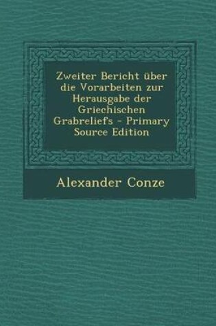 Cover of Zweiter Bericht Uber Die Vorarbeiten Zur Herausgabe Der Griechischen Grabreliefs