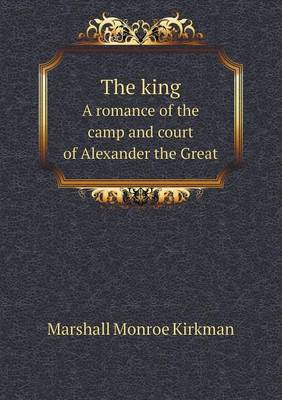 Book cover for The King a Romance of the Camp and Court of Alexander the Great