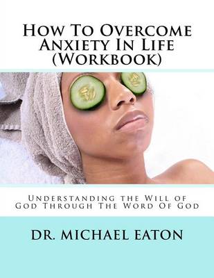 Cover of How To Overcome Anxiety In Life (Workbook)