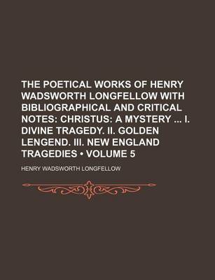 Book cover for The Poetical Works of Henry Wadsworth Longfellow with Bibliographical and Critical Notes (Volume 5); Christus a Mystery I. Divine Tragedy. II. Golden