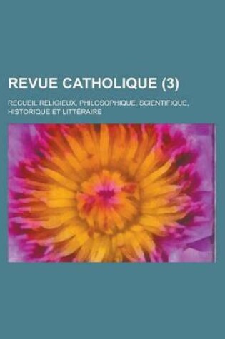 Cover of Revue Catholique (3); Recueil Religieux, Philosophique, Scientifique, Historique Et Litteraire