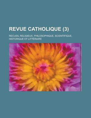 Book cover for Revue Catholique (3); Recueil Religieux, Philosophique, Scientifique, Historique Et Litteraire