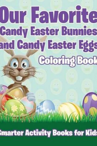 Cover of Our Favorite Candy Easter Bunnies and Candy Easter Eggs Coloring Book