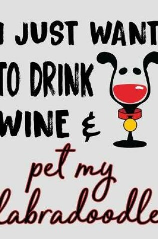 Cover of I Just Want to Drink Wine & Pet My Labradoodle