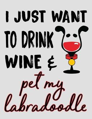 Book cover for I Just Want to Drink Wine & Pet My Labradoodle