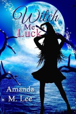 Witch Me Luck by Amanda M Lee