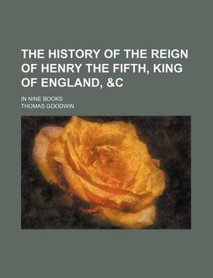 Book cover for The History of the Reign of Henry the Fifth, King of England,   In Nine Books