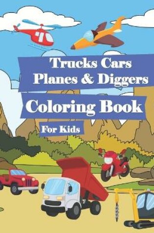 Cover of Trucks Cars Planes & Diggers Coloring Book for Kids