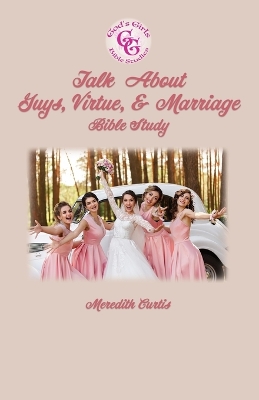 Book cover for God's Girls Talk about Guys, Virtue, & Marriage Bible Study