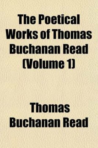 Cover of The Poetical Works of Thomas Buchanan Read (Volume 1)