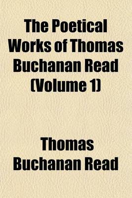 Book cover for The Poetical Works of Thomas Buchanan Read (Volume 1)