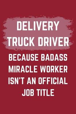 Book cover for Delivery Truck Driver Because Badass Miracle Worker Isn't An Official Job Title