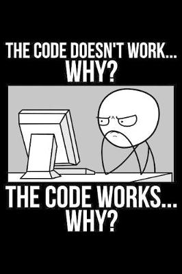 Book cover for The Code Doesn't Work... Why? The Code Works... Why?
