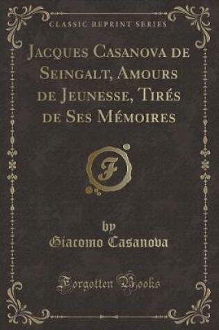 Cover of Jacques Casanova de Seingalt, Amours de Jeunesse, Tirés de Ses Mémoires (Classic Reprint)