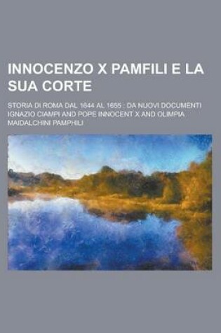 Cover of Innocenzo X Pamfili E La Sua Corte; Storia Di Roma Dal 1644 Al 1655