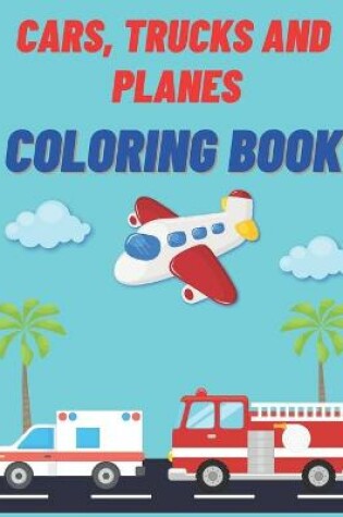 Cover of Cars, Trucks and Planes Coloring Book