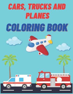 Book cover for Cars, Trucks and Planes Coloring Book