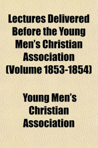 Cover of Lectures Delivered Before the Young Men's Christian Association (Volume 1853-1854)