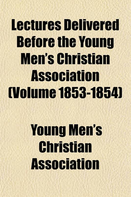 Book cover for Lectures Delivered Before the Young Men's Christian Association (Volume 1853-1854)