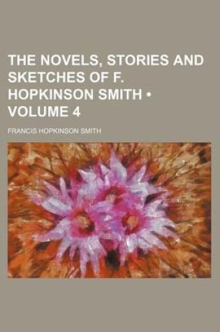 Cover of The Novels, Stories and Sketches of F. Hopkinson Smith (Volume 4)