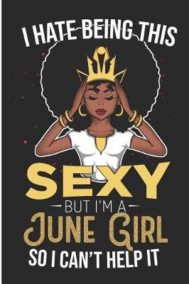 Book cover for I Hate Being This Sexy But I'm a June Girl So I Can't Help It