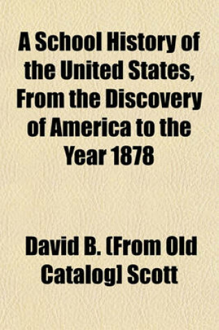 Cover of A School History of the United States, from the Discovery of America to the Year 1878