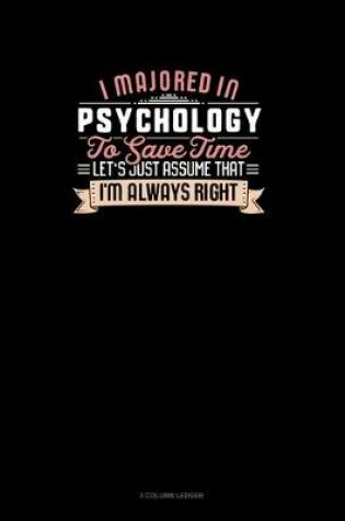 Cover of I Majored In Psychology To Save Time Let's Just Assume That I'm Always Right