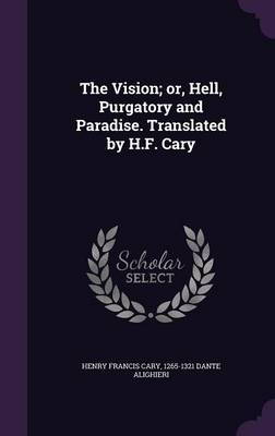Book cover for The Vision; Or, Hell, Purgatory and Paradise. Translated by H.F. Cary