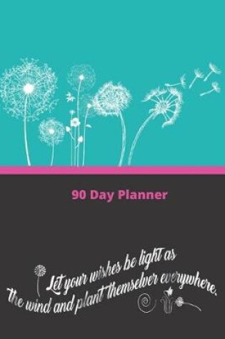 Cover of 90 Day Planner-Let Your Wishes Be Light as the Wind and Plant Themselves Everywhere.