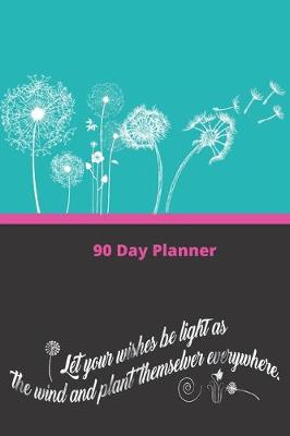 Book cover for 90 Day Planner-Let Your Wishes Be Light as the Wind and Plant Themselves Everywhere.