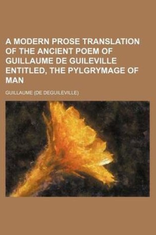 Cover of A Modern Prose Translation of the Ancient Poem of Guillaume de Guileville Entitled, the Pylgrymage of Man