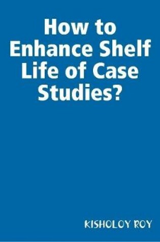 Cover of How to Enhance Shelf Life of Case Studies?