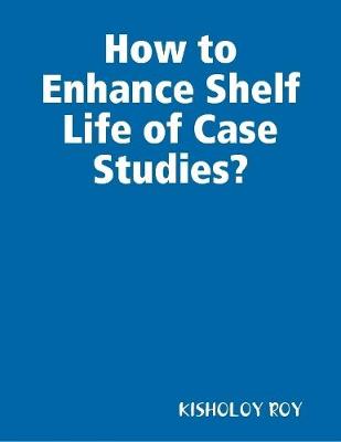 Book cover for How to Enhance Shelf Life of Case Studies?