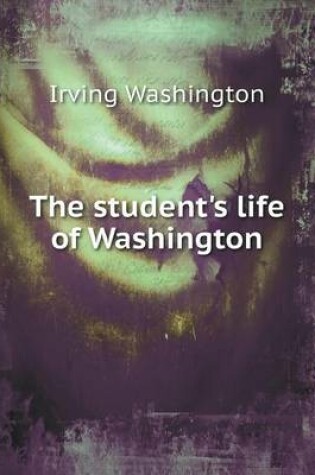 Cover of The student's life of Washington