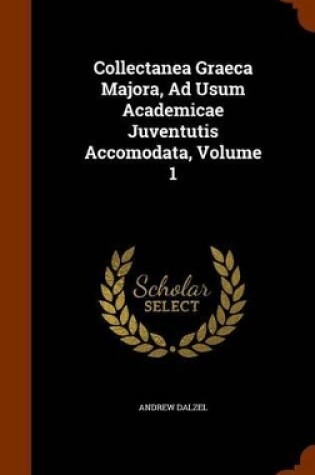 Cover of Collectanea Graeca Majora, Ad Usum Academicae Juventutis Accomodata, Volume 1