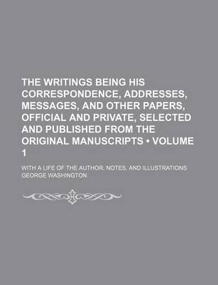 Book cover for The Writings Being His Correspondence, Addresses, Messages, and Other Papers, Official and Private, Selected and Published from the Original Manuscrip