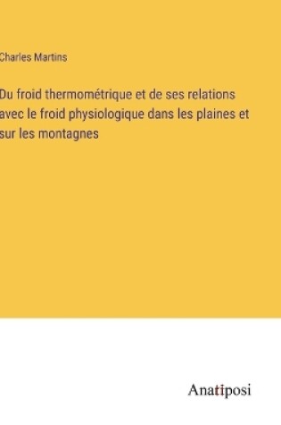 Cover of Du froid thermométrique et de ses relations avec le froid physiologique dans les plaines et sur les montagnes