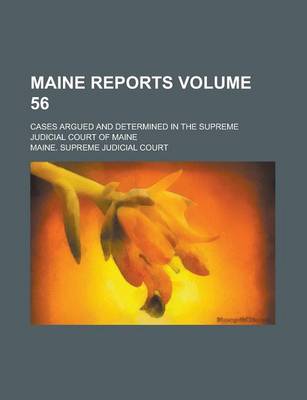 Book cover for Maine Reports; Cases Argued and Determined in the Supreme Judicial Court of Maine Volume 56