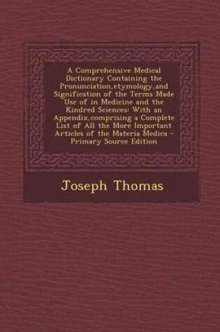 Cover of A Comprehensive Medical Dictionary Containing the Pronunciation, Etymology, and Signification of the Terms Made Use of in Medicine and the Kindred Sciences