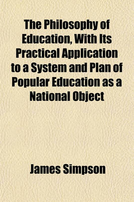 Book cover for The Philosophy of Education, with Its Practical Application to a System and Plan of Popular Education as a National Object