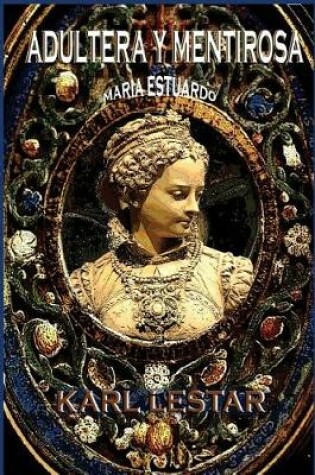 Cover of Adultera y Mentirosa Maria Estuardo