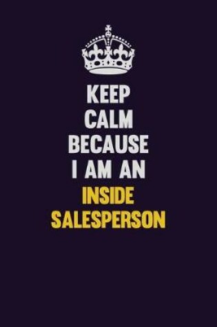 Cover of Keep calm Because I Am An Inside Salesperson