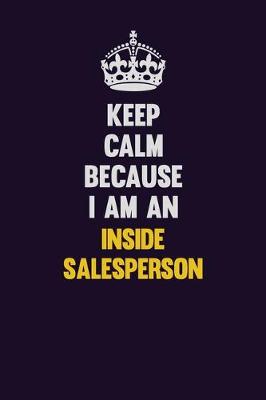 Book cover for Keep calm Because I Am An Inside Salesperson