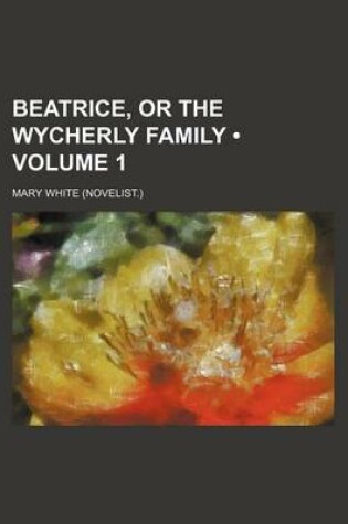 Cover of Beatrice, or the Wycherly Family (Volume 1)