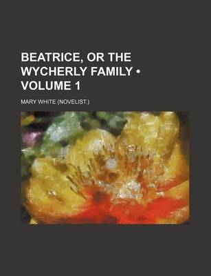 Book cover for Beatrice, or the Wycherly Family (Volume 1)