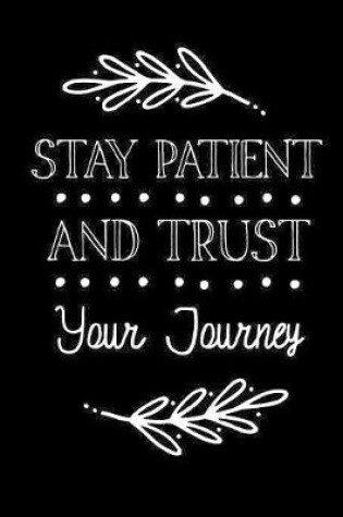 Cover of Stay Patient And Trust Your Journey